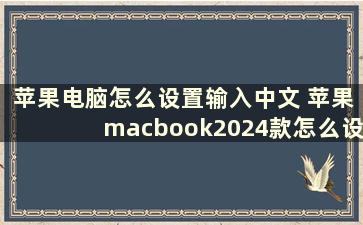 苹果电脑怎么设置输入中文 苹果macbook2024款怎么设置成中文